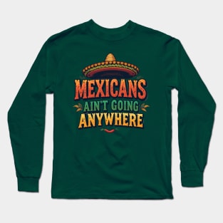 Mexicans Ain't Going Anywhere - Mexican Heritage T-Shirt Design Long Sleeve T-Shirt